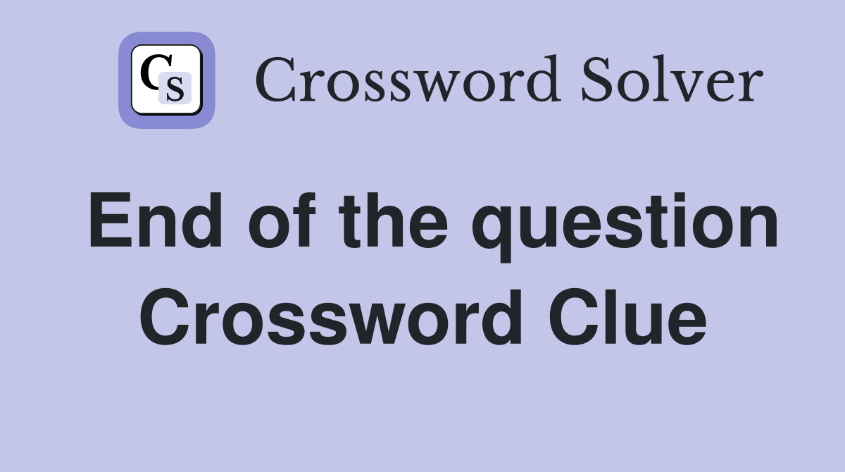 End of the question Crossword Clue
