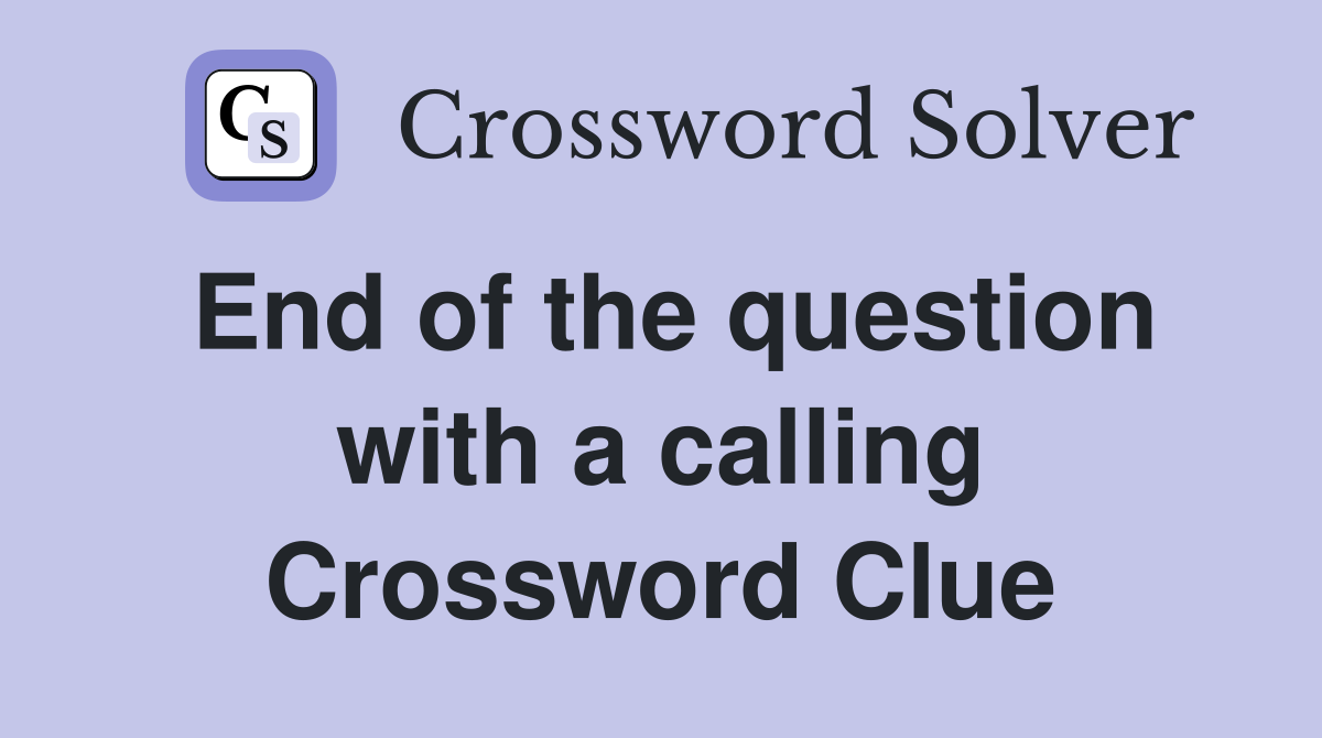 End of the question with a calling Crossword Clue