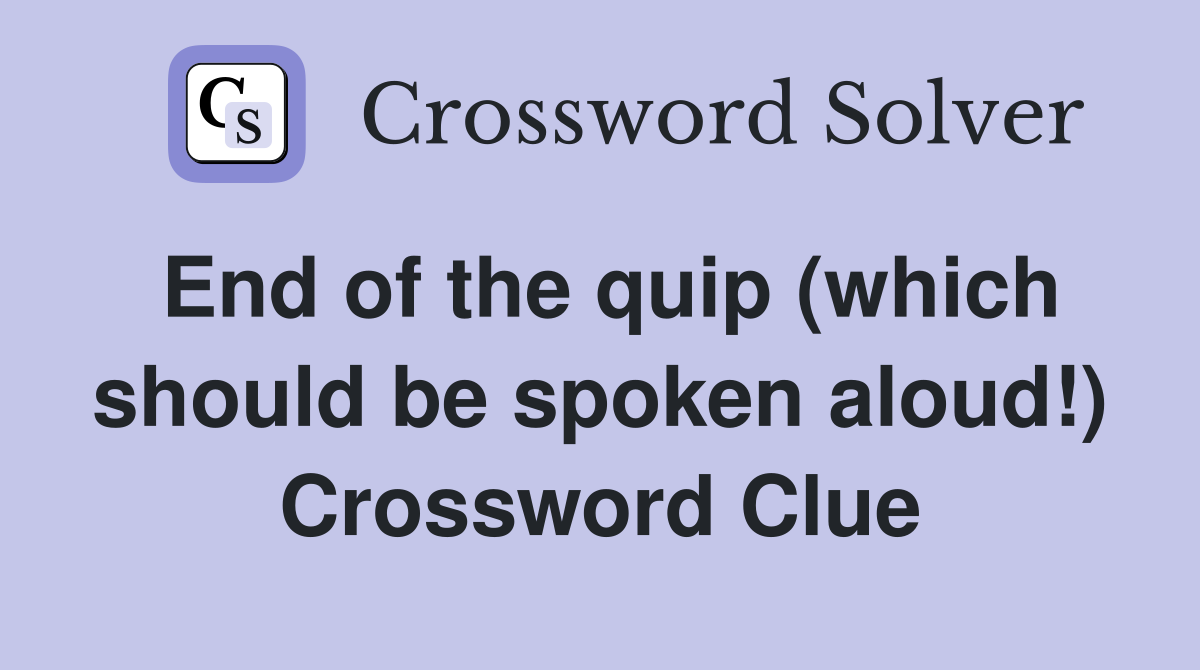 End of the quip (which should be spoken aloud!) Crossword Clue
