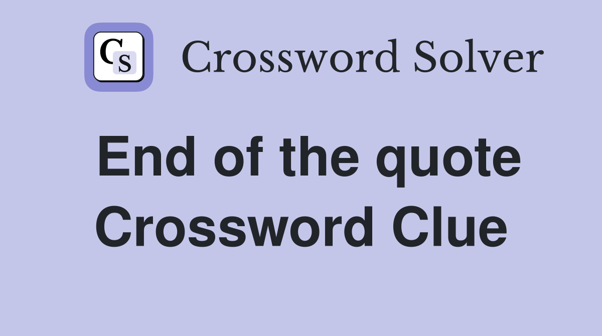 End of the quote Crossword Clue