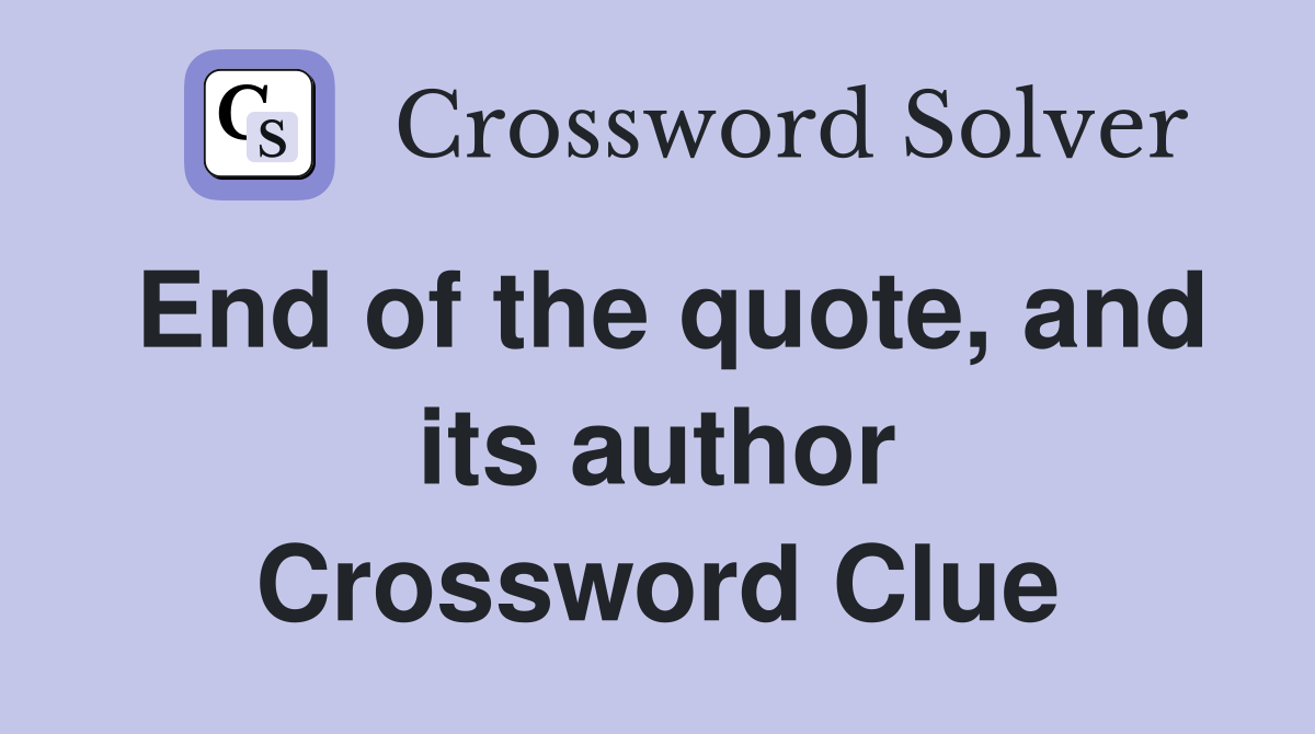End of the quote, and its author Crossword Clue