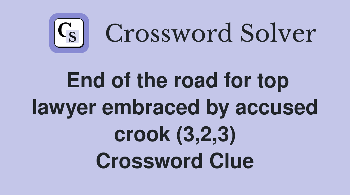End of the road for top lawyer embraced by accused crook (3,2,3) Crossword Clue