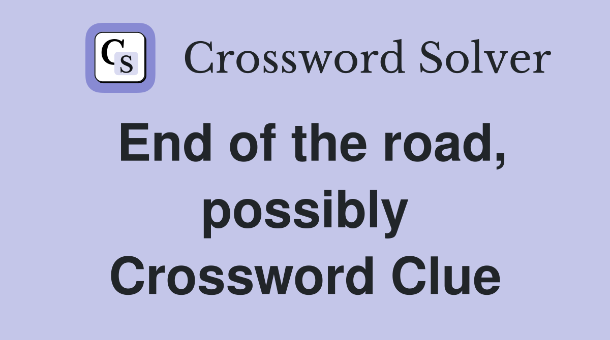 End of the road, possibly Crossword Clue