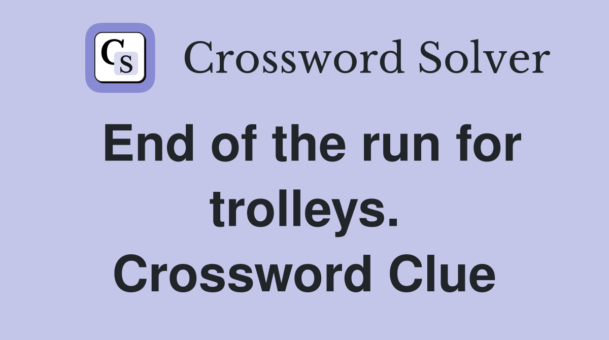 End of the run for trolleys. Crossword Clue
