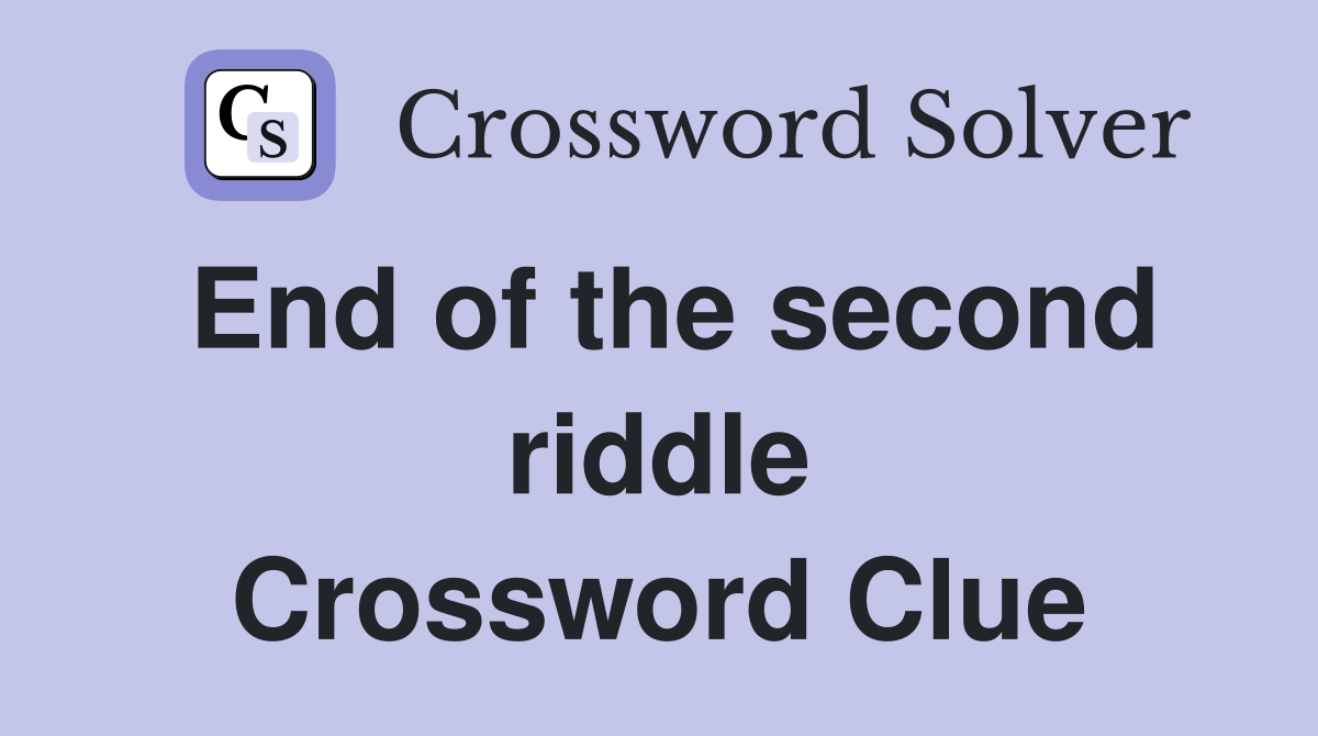 End of the second riddle Crossword Clue