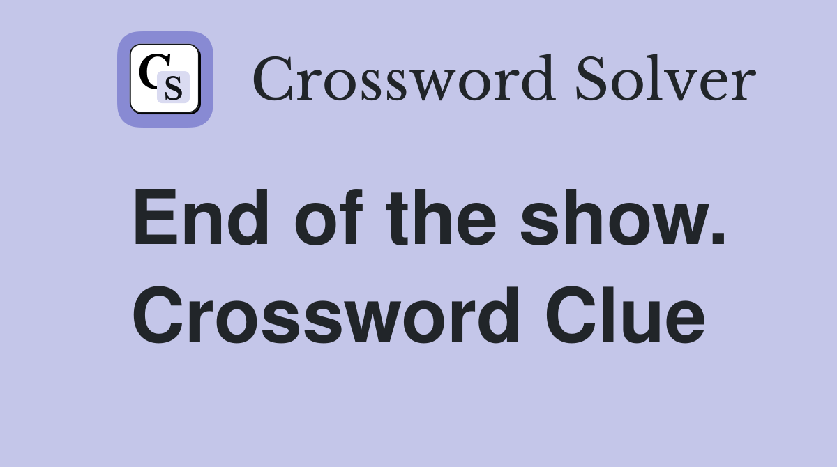 End of the show. Crossword Clue