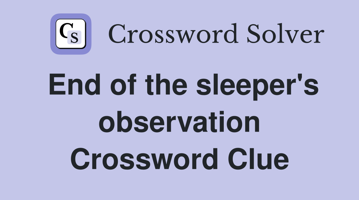 End of the sleeper's observation Crossword Clue