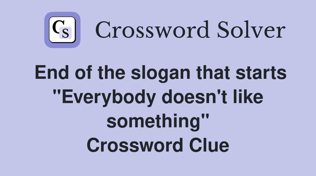 End of the slogan that starts "Everybody doesn't like something" Crossword Clue