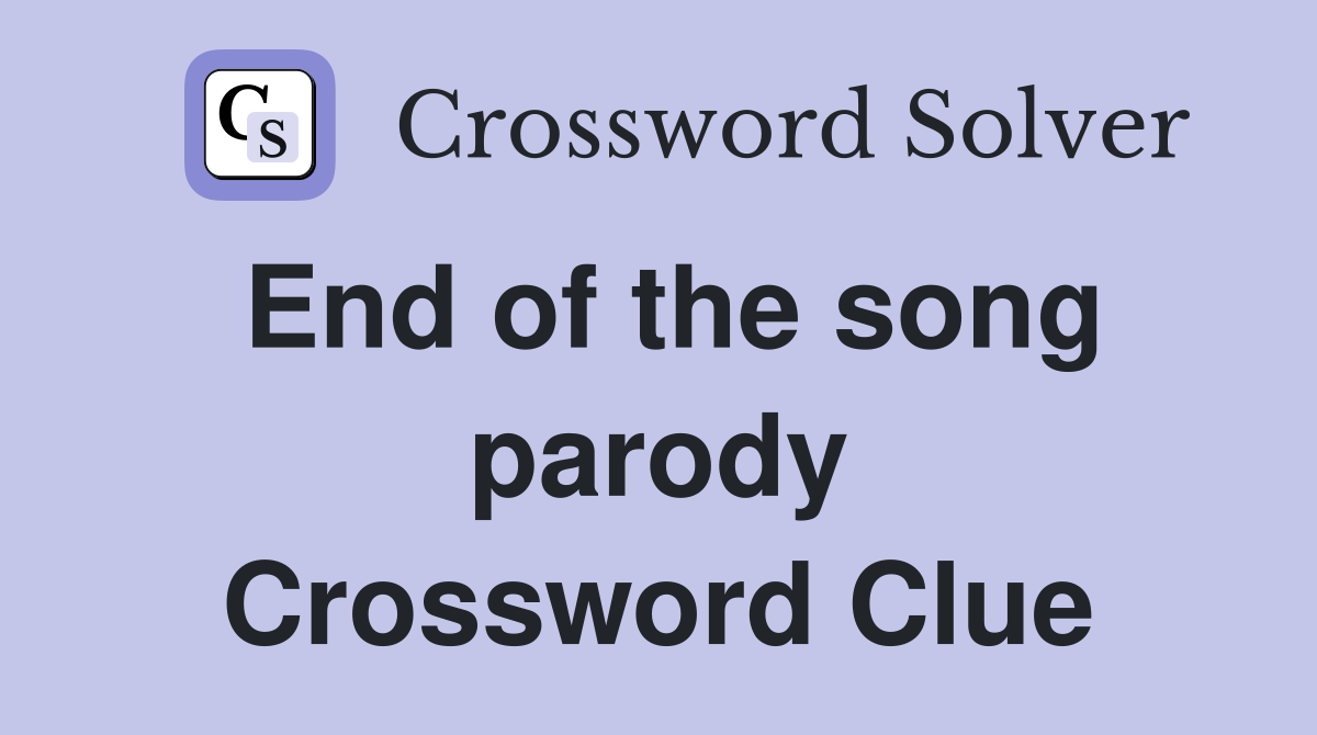 End of the song parody Crossword Clue