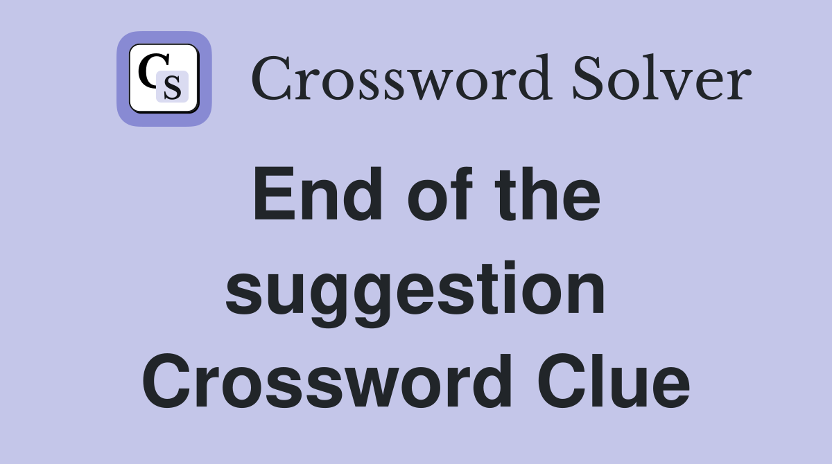 End of the suggestion Crossword Clue