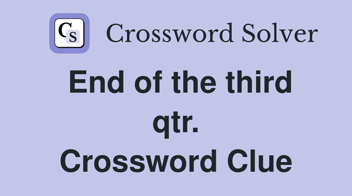 End of the third qtr. Crossword Clue