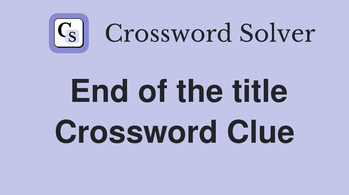 End of the title Crossword Clue