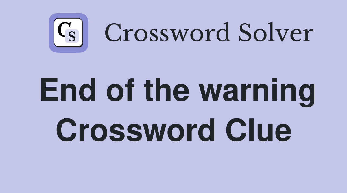 End of the warning Crossword Clue