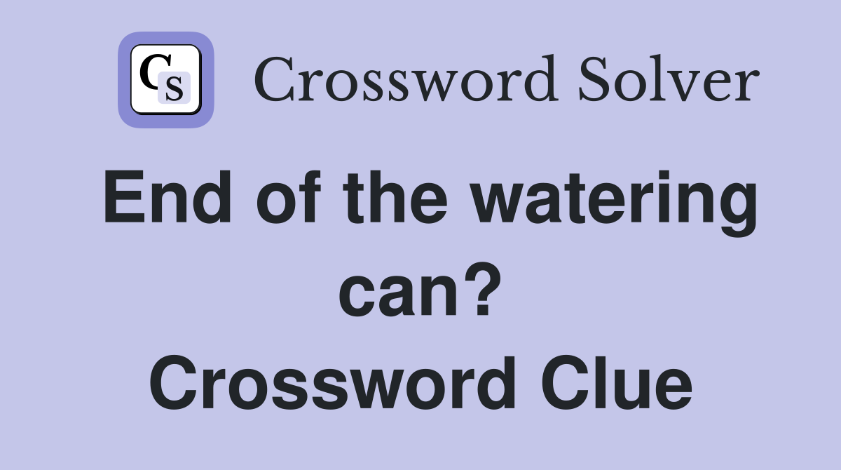End of the watering can? Crossword Clue