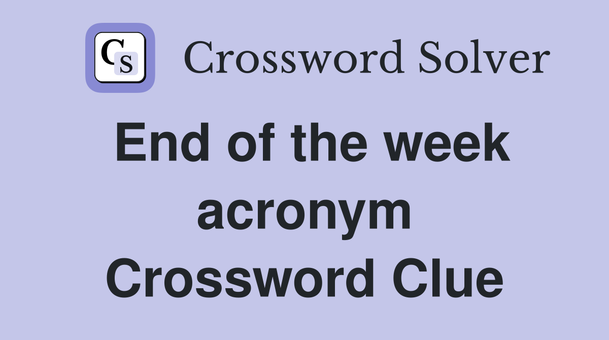 End of the week acronym Crossword Clue