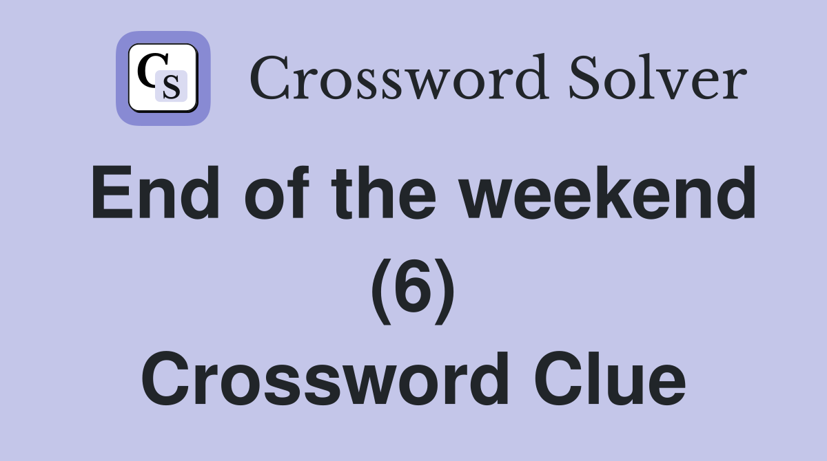 End of the weekend (6) Crossword Clue