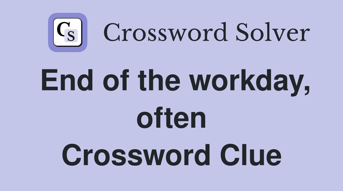 End of the workday, often Crossword Clue