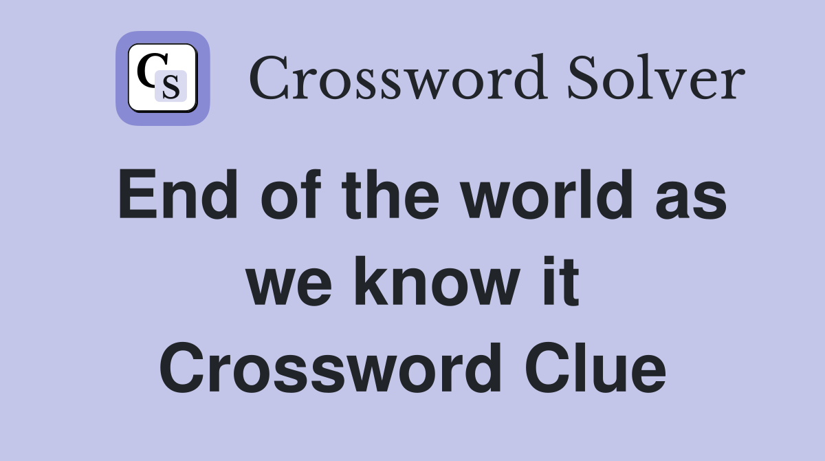 End of the world as we know it Crossword Clue