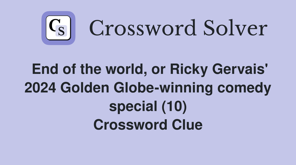 End of the world, or Ricky Gervais' 2024 Golden Globe-winning comedy special (10) Crossword Clue