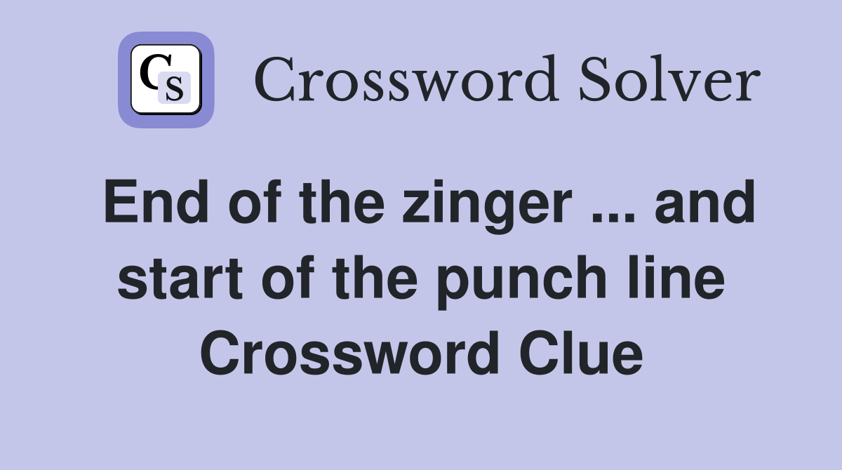 End of the zinger ... and start of the punch line Crossword Clue