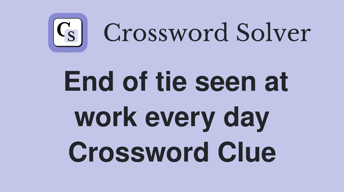 End of tie seen at work every day Crossword Clue