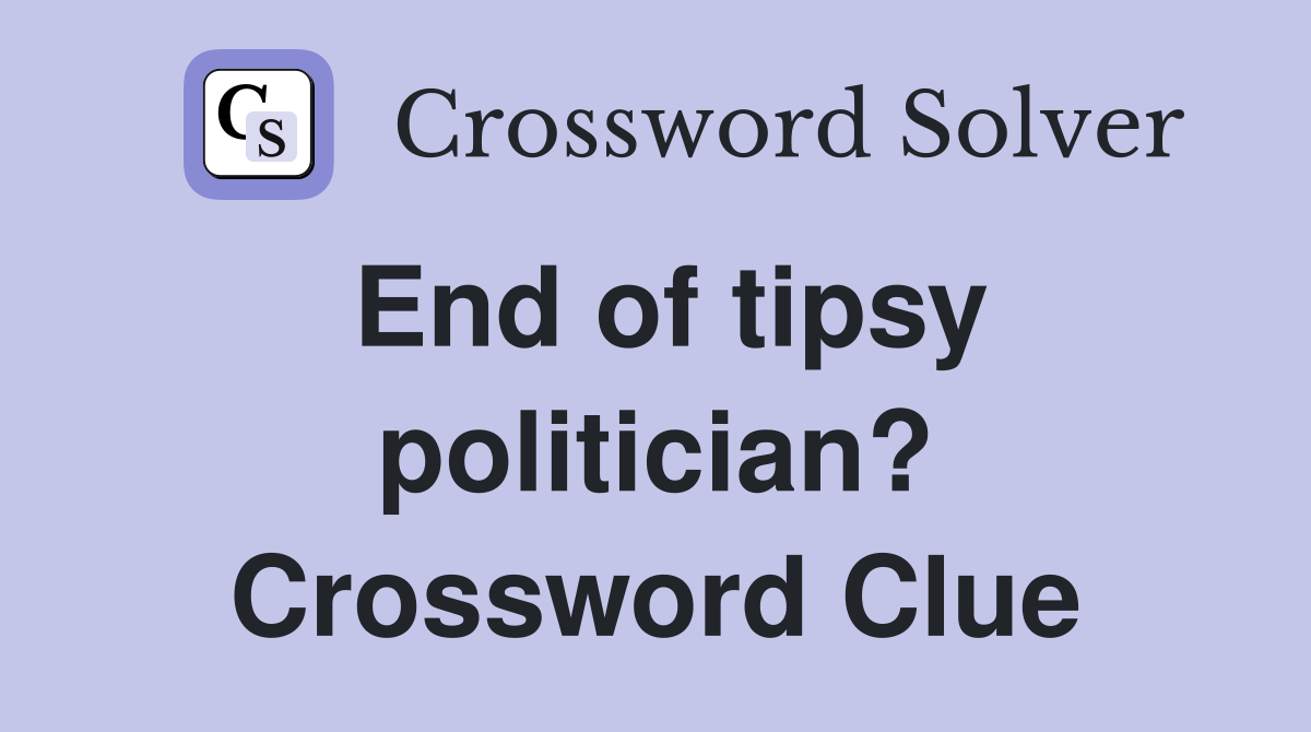 End of tipsy politician? Crossword Clue