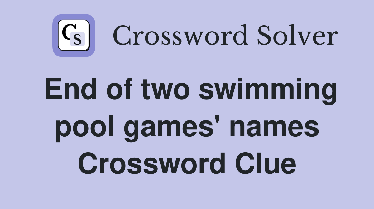 End of two swimming pool games' names Crossword Clue