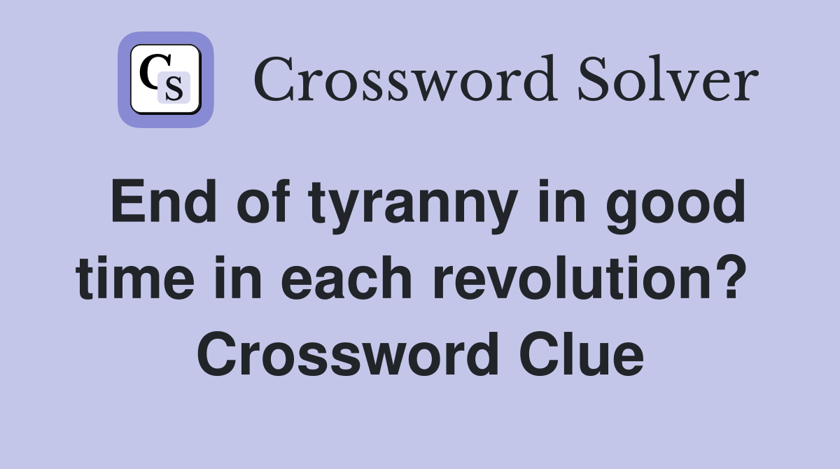 End of tyranny in good time in each revolution?  Crossword Clue