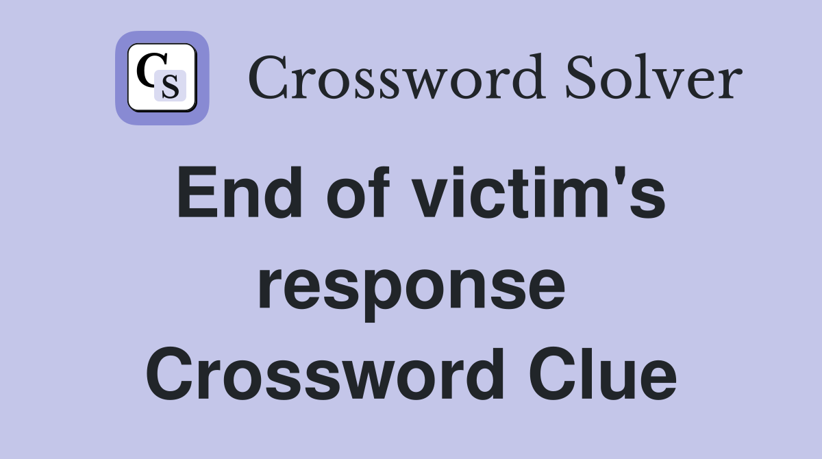 End of victim's response Crossword Clue