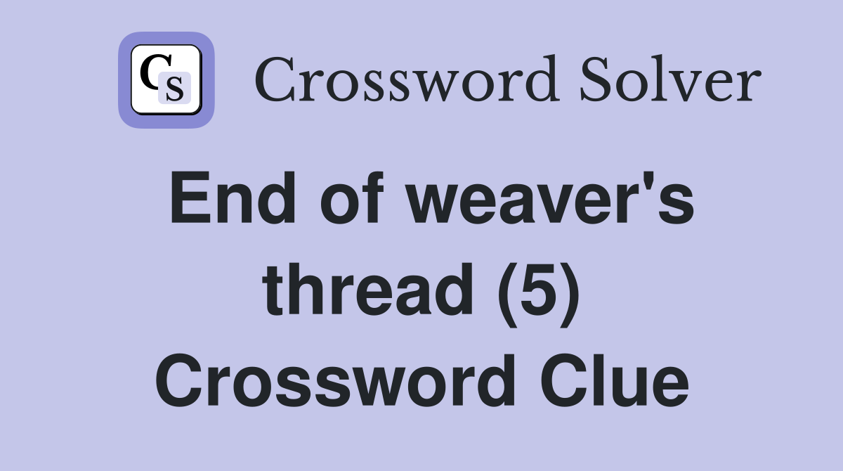 End of weaver's thread (5) Crossword Clue
