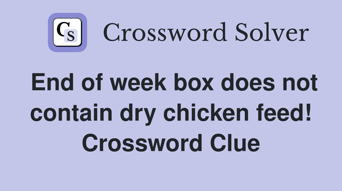 End of week box does not contain dry chicken feed! Crossword Clue