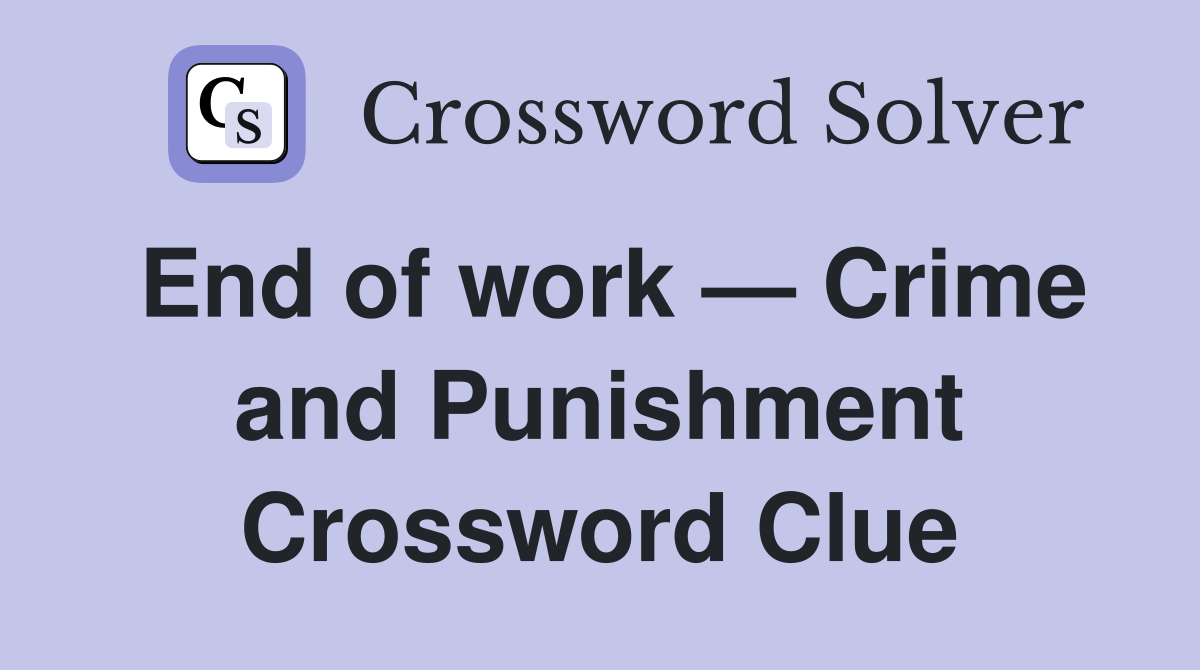 End of work — Crime and Punishment Crossword Clue