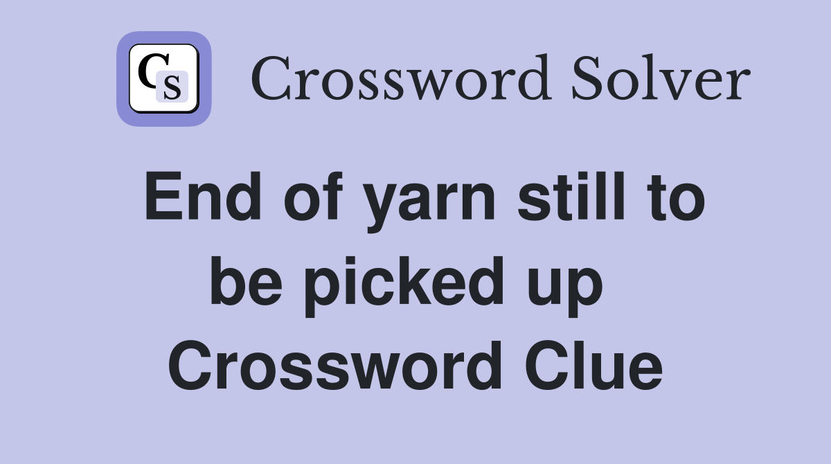 End of yarn still to be picked up  Crossword Clue