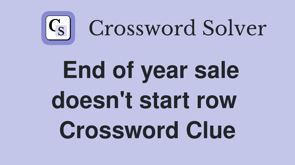 End of year sale doesn't start row  Crossword Clue