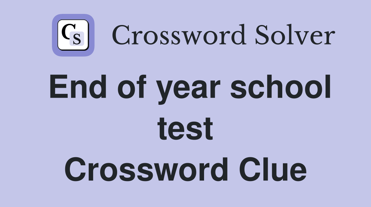 End of year school test Crossword Clue