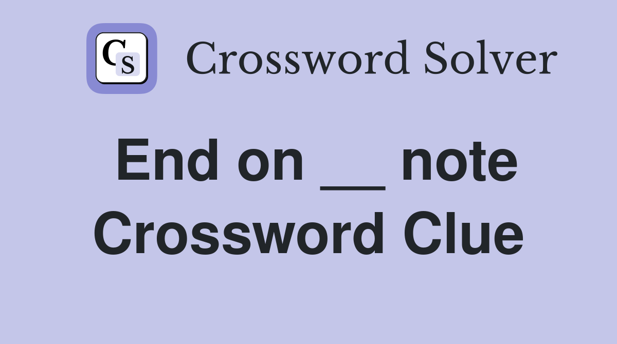 End on __ note Crossword Clue