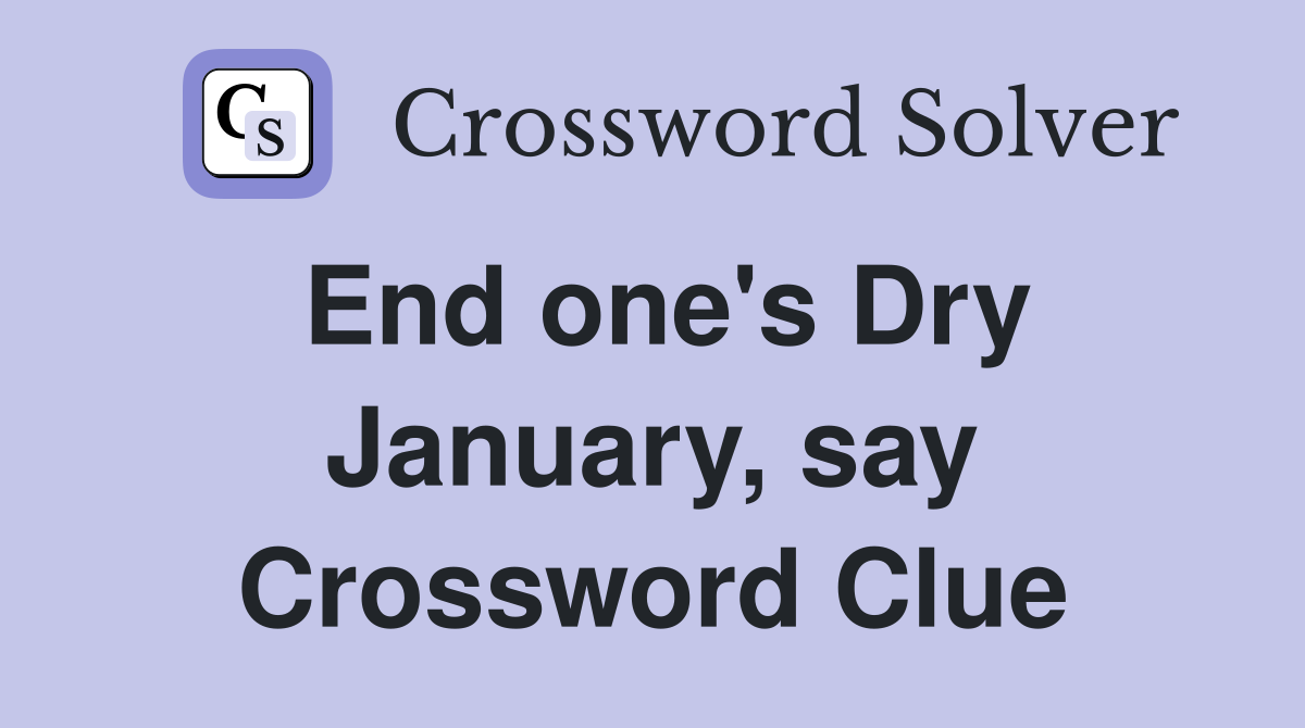 End one's Dry January, say Crossword Clue