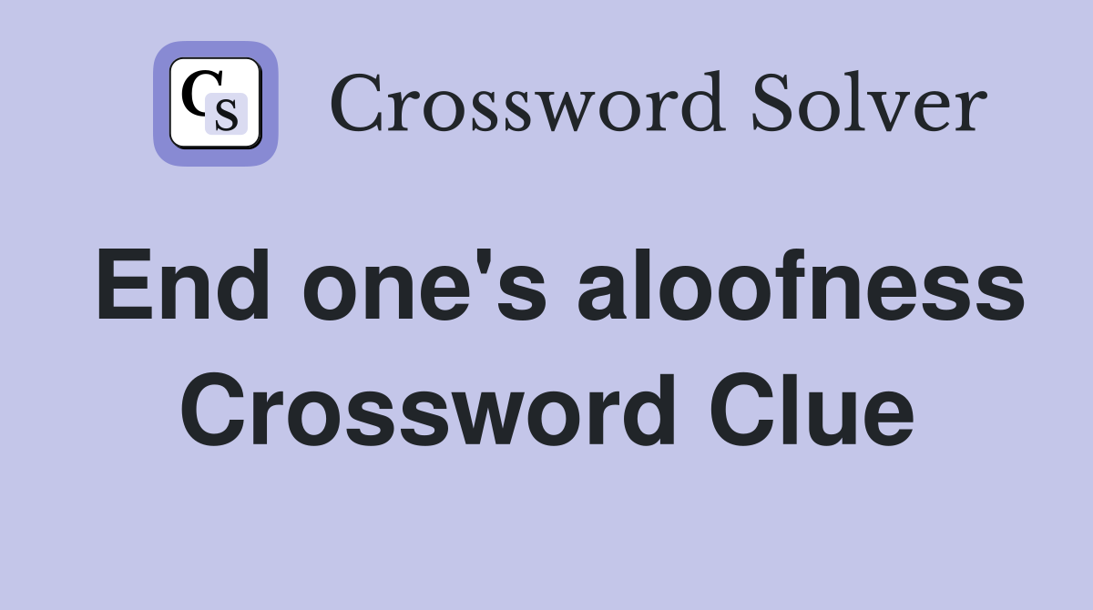 End one's aloofness Crossword Clue