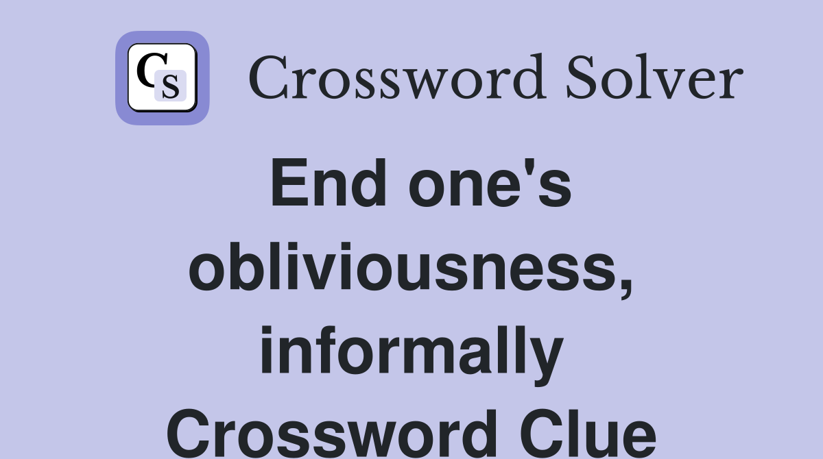 End one's obliviousness, informally Crossword Clue
