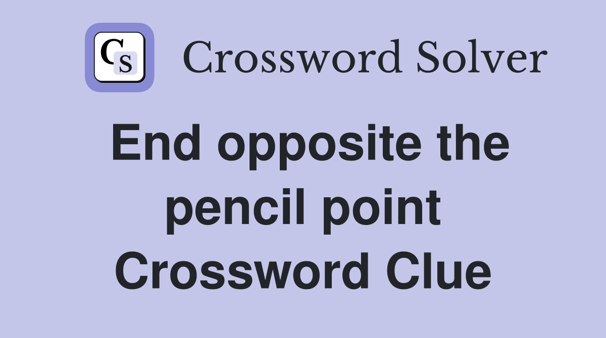 End opposite the pencil point Crossword Clue