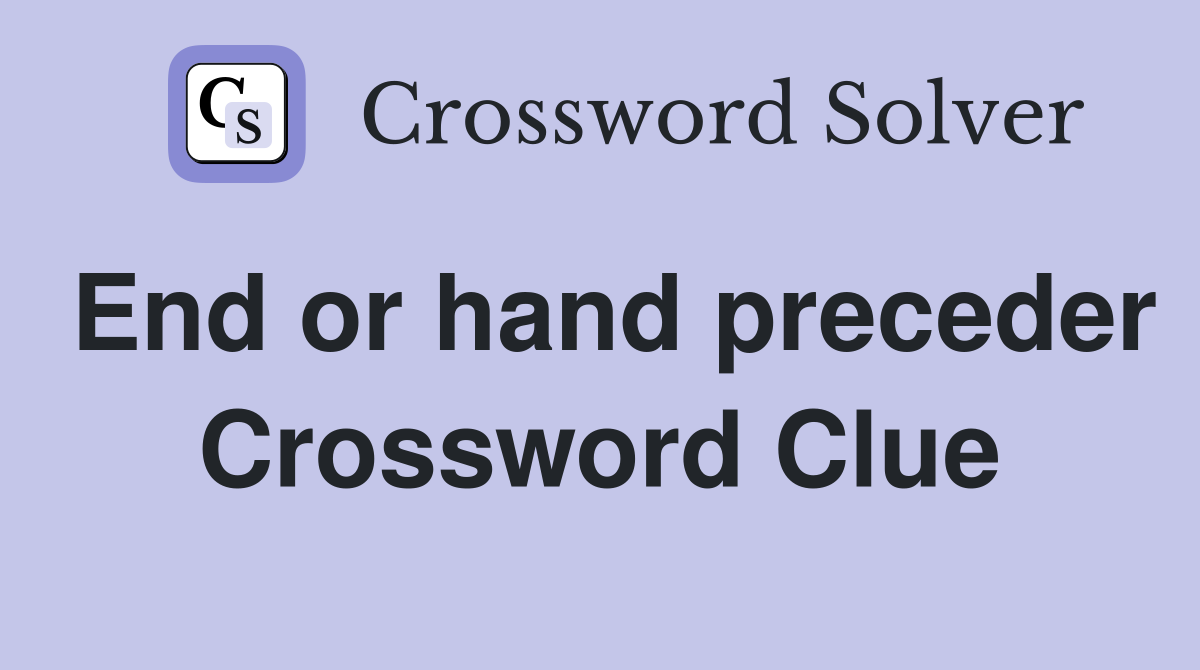 End or hand preceder Crossword Clue
