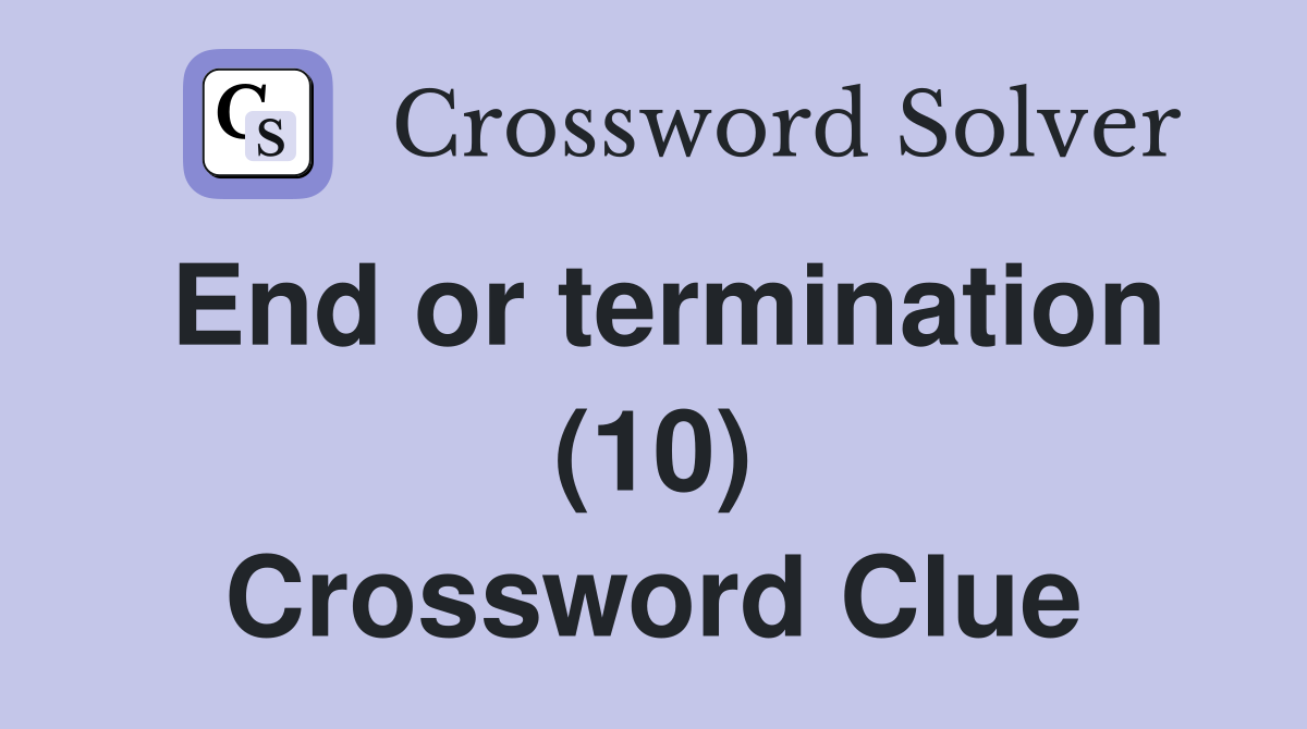 End or termination (10) Crossword Clue