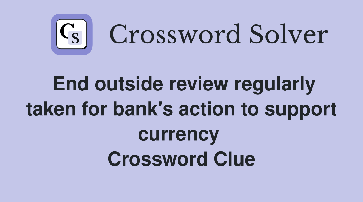 End outside review regularly taken for bank's action to support currency  Crossword Clue