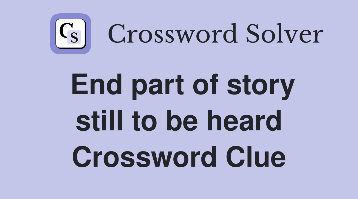 End part of story still to be heard Crossword Clue