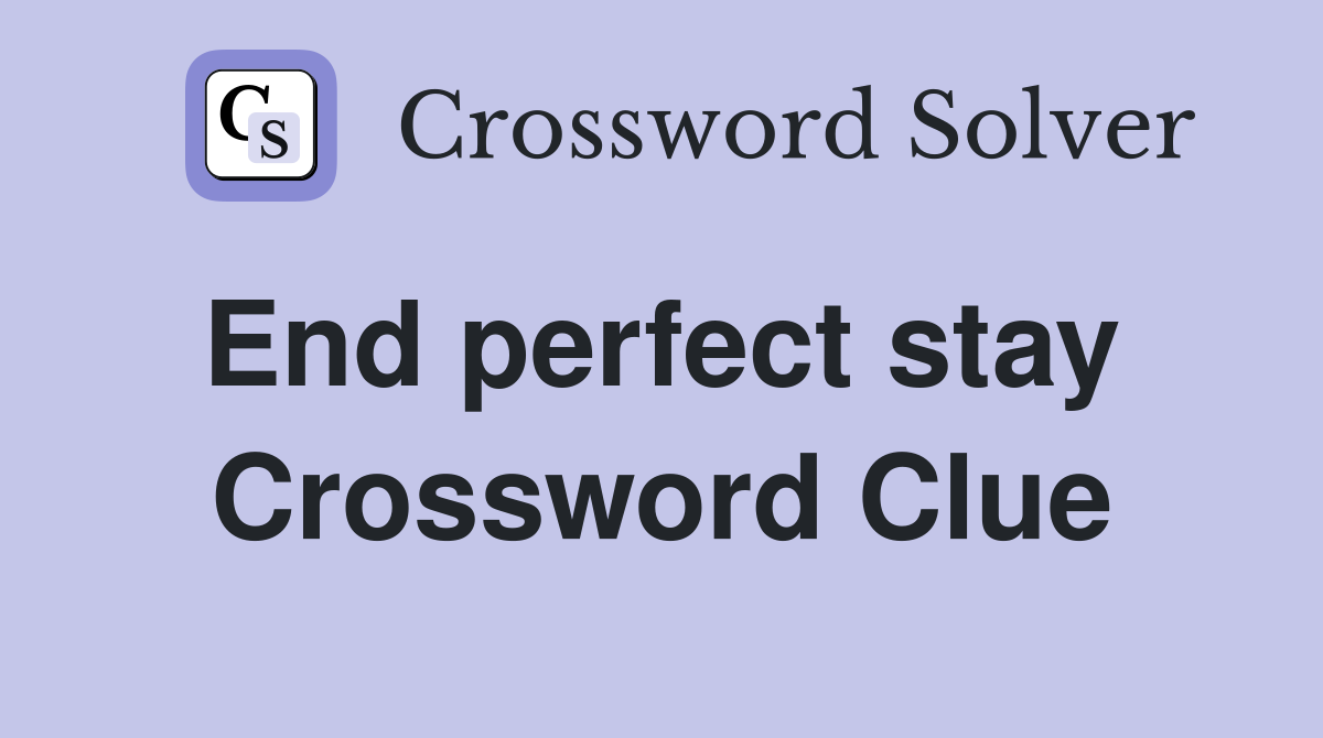 End perfect stay  Crossword Clue