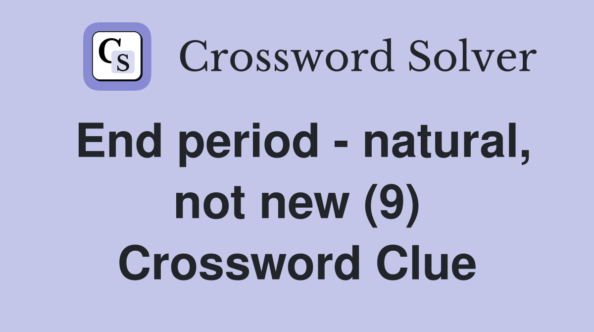 End period - natural, not new (9) Crossword Clue