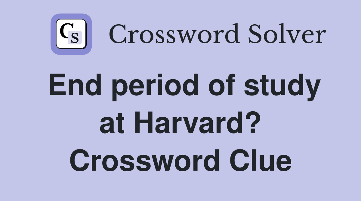 End period of study at Harvard? Crossword Clue
