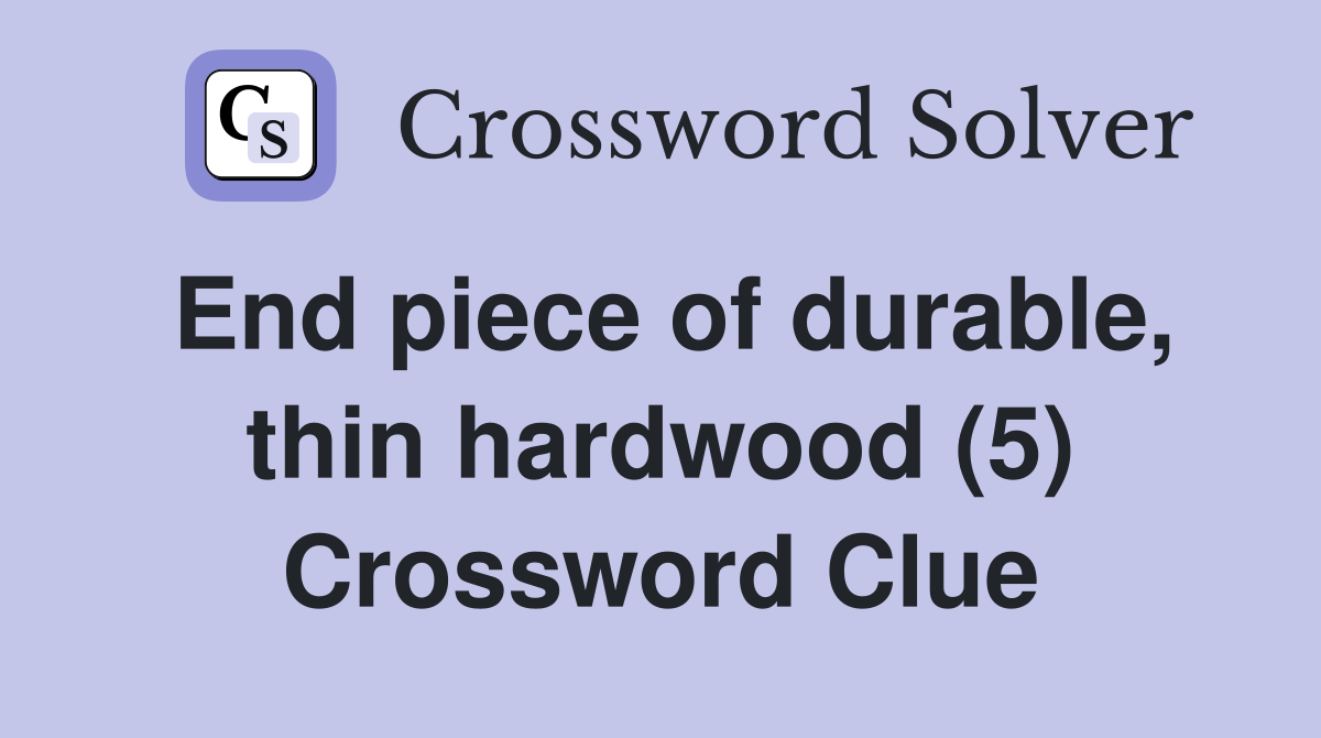 End piece of durable, thin hardwood (5) Crossword Clue