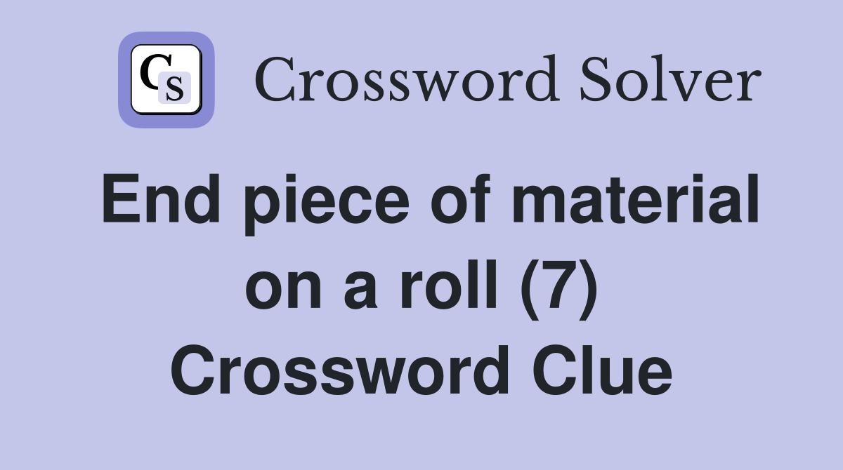 End piece of material on a roll (7) Crossword Clue