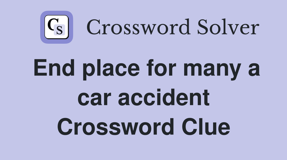 End place for many a car accident Crossword Clue